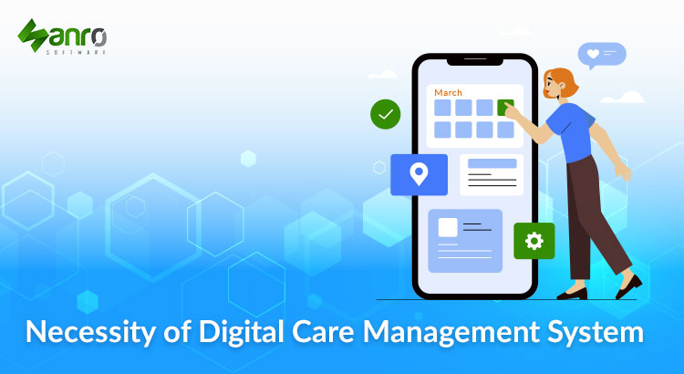 Necessity of Digital Care Management System in 2021