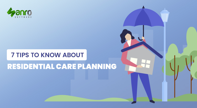 7 Tips to Know about Residential Care Planning