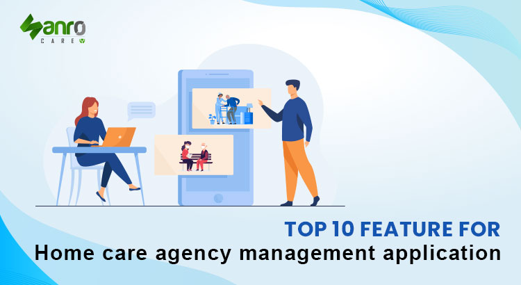 Top 10 feature for home care agency management application