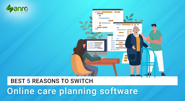 Best 5 reasons to switch digital care planning software