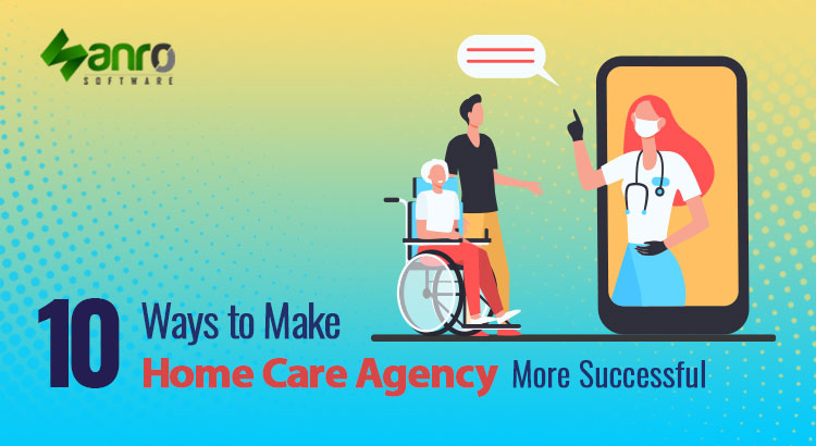 10 Ways to Make Your Home Care Agency More Successful